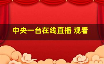 中央一台在线直播 观看